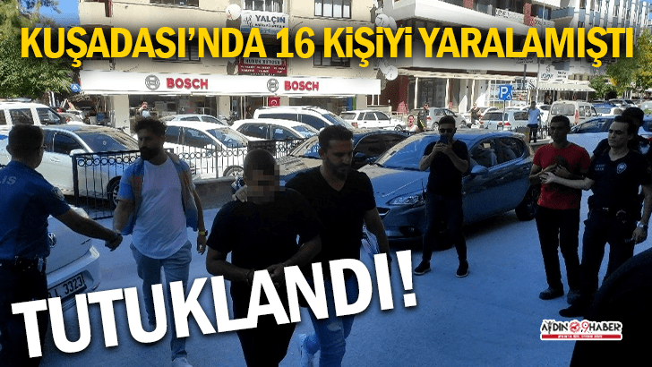 Kuşadası'nda 16 kişiyi yaralayan şüpheli tutuklandı