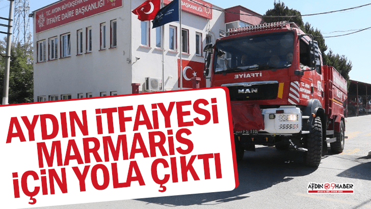 Aydın itfaiyesi Marmaris için yola çıktı