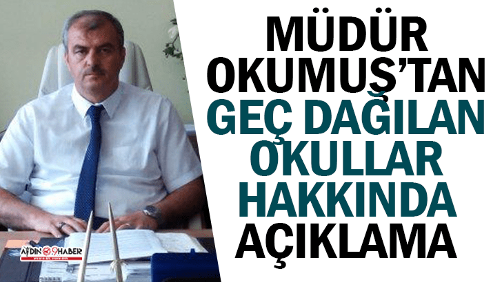 Müdür Okumuş'tan geç dağılan okullar hakkında açıklama